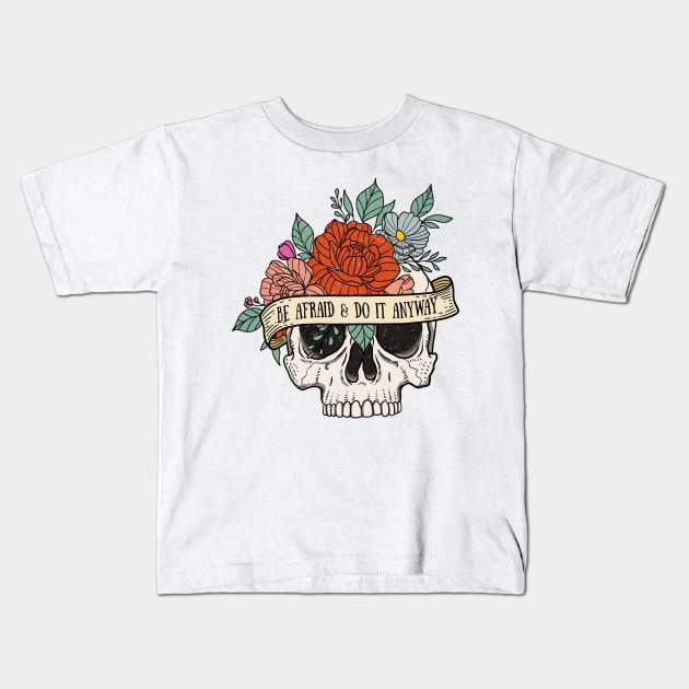 "Be Afraid & Do It Anyway" Skull and Flowers Kids T-Shirt by FlawlessSeams